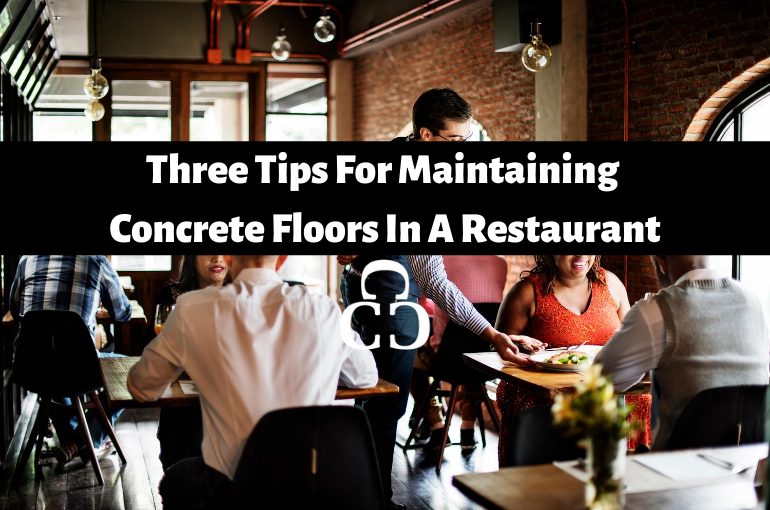 Three Tips For Maintaining Concrete Floors In A Restaurant